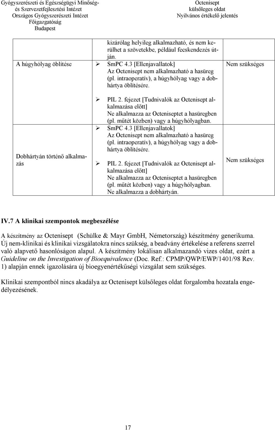 műtét közben) vagy a húgyhólyagban. SmPC 4.3 [Ellenjavallatok] Az nem alkalmazható a hasüreg (pl. intraoperatív), a húgyhólyag vagy a dobhártya öblítésére. PIL 2.