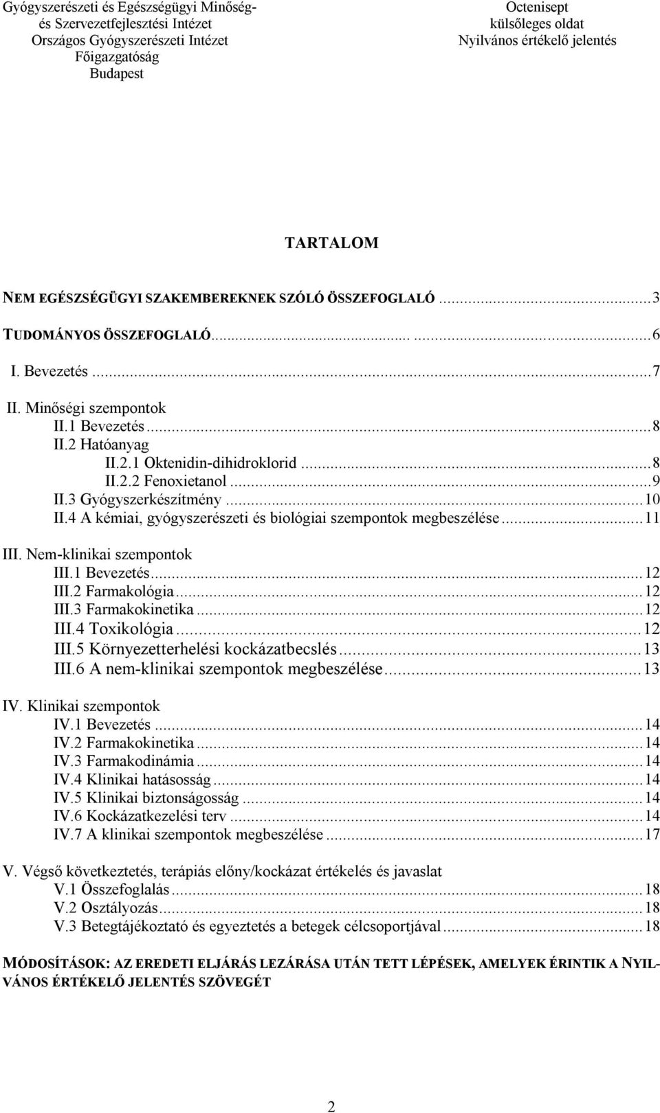 2 Farmakológia... 12 III.3 Farmakokinetika... 12 III.4 Toxikológia... 12 III.5 Környezetterhelési kockázatbecslés... 13 III.6 A nem-klinikai szempontok megbeszélése... 13 IV. Klinikai szempontok IV.