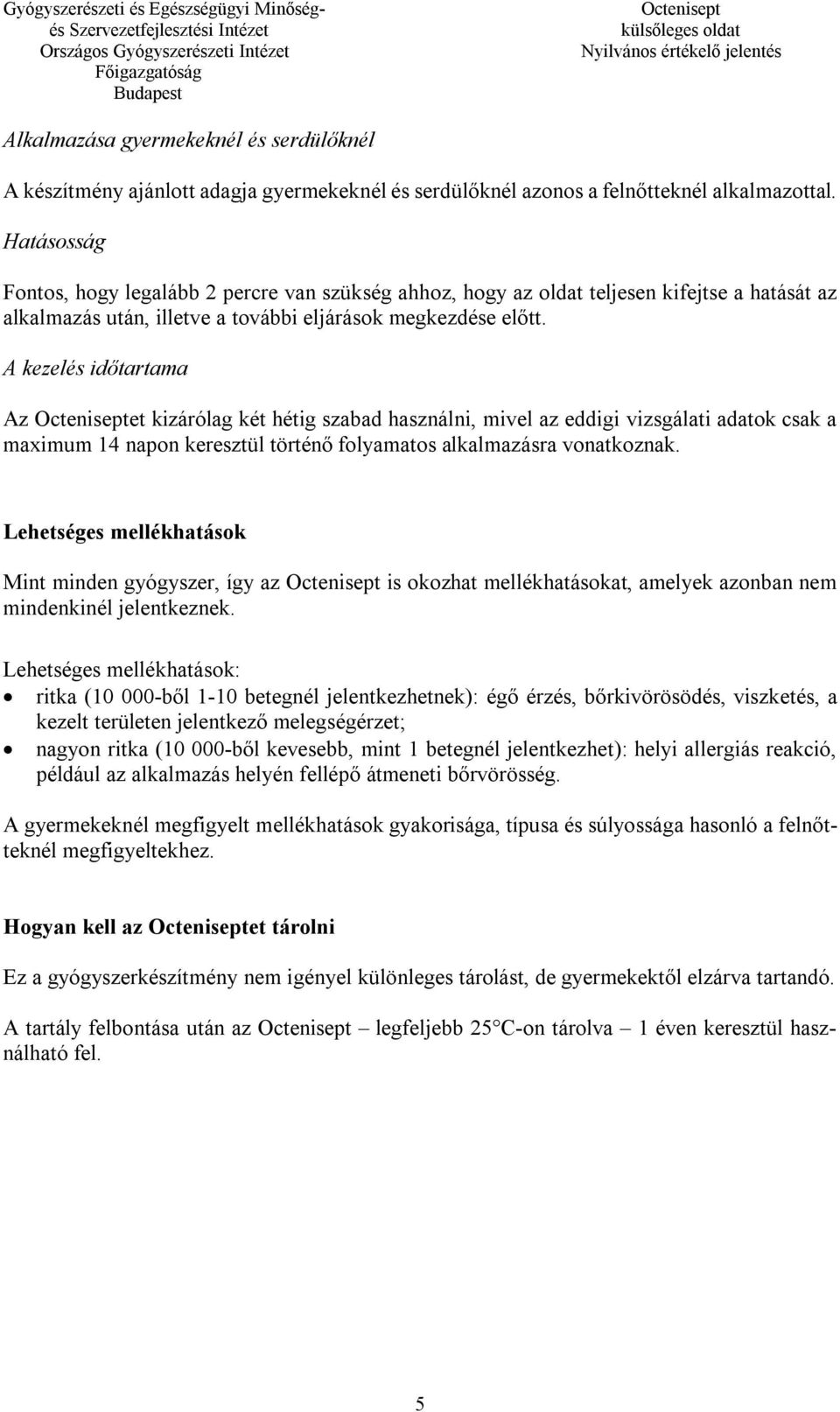 A kezelés időtartama Az et kizárólag két hétig szabad használni, mivel az eddigi vizsgálati adatok csak a maximum 14 napon keresztül történő folyamatos alkalmazásra vonatkoznak.