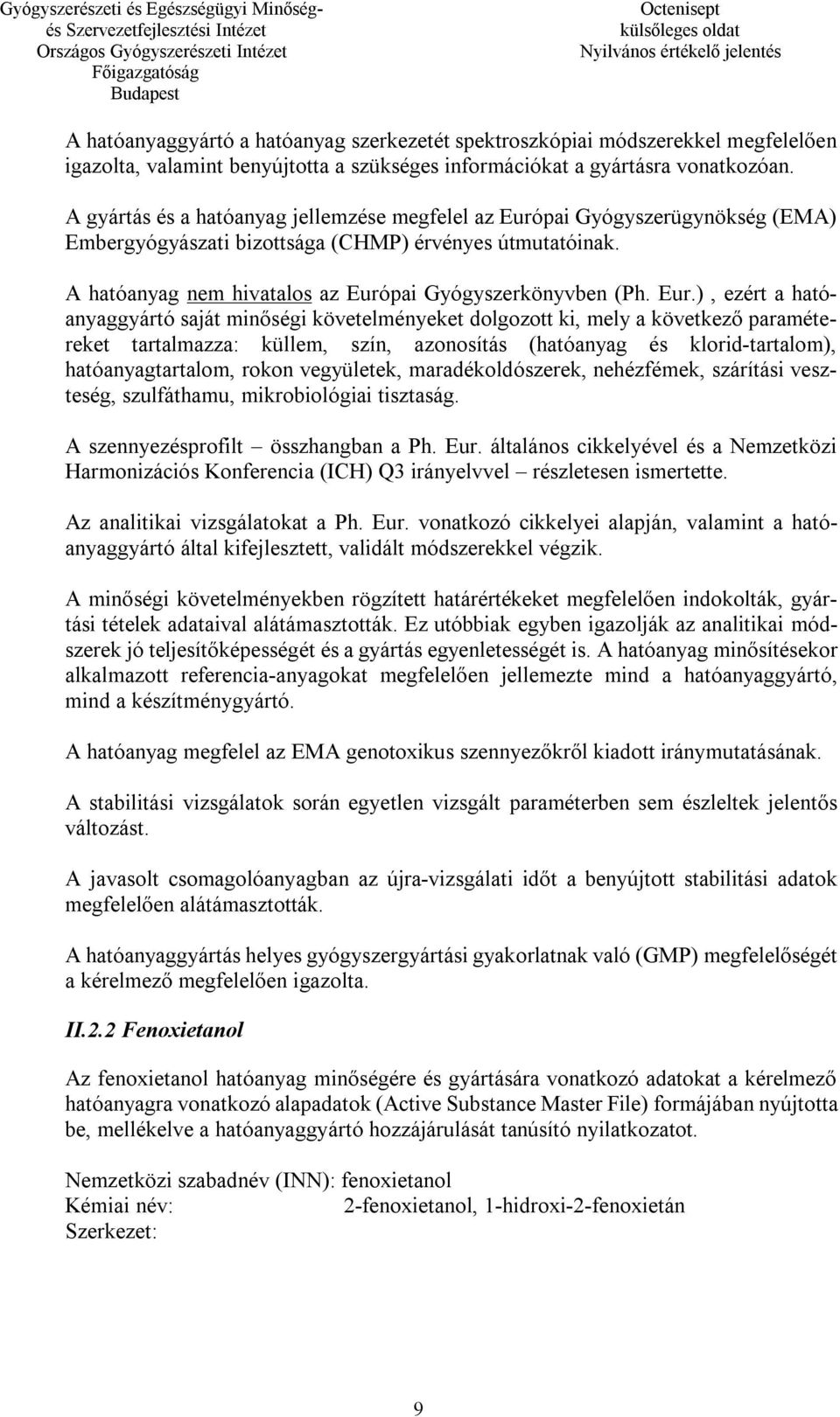 Eur.), ezért a hatóanyaggyártó saját minőségi követelményeket dolgozott ki, mely a következő paramétereket tartalmazza: küllem, szín, azonosítás (hatóanyag és klorid-tartalom), hatóanyagtartalom,