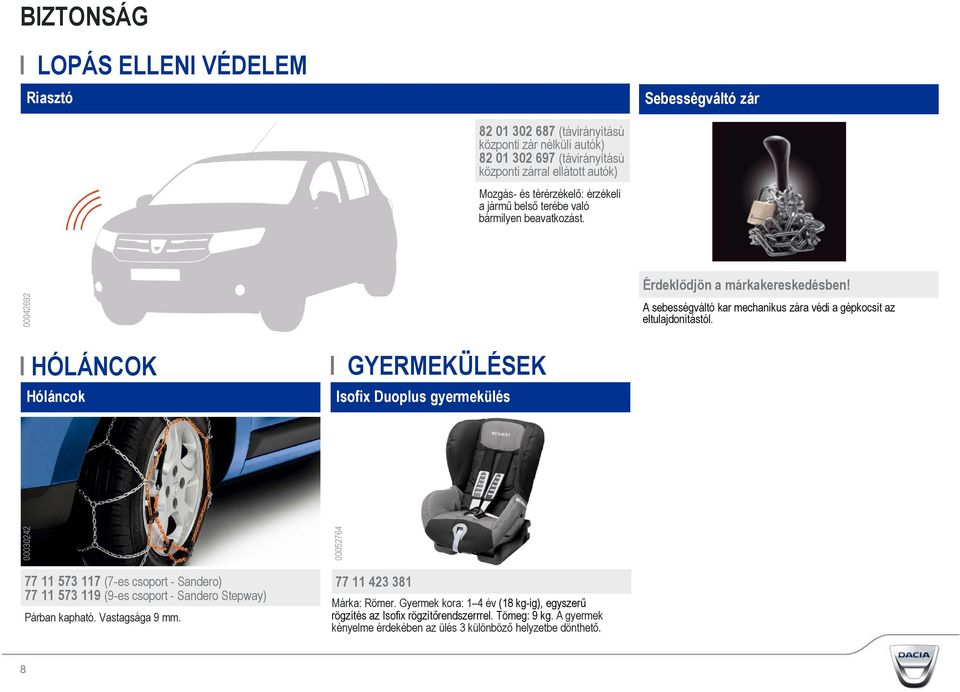 I HÓLÁNCOK Hóláncok I GYERMEKÜLÉSEK Isofix Duoplus gyermekülés 00030242 00052764 77 11 573 117 (7-es csoport - Sandero) 77 11 573 119 (9-es csoport - Sandero Stepway) Párban kapható.