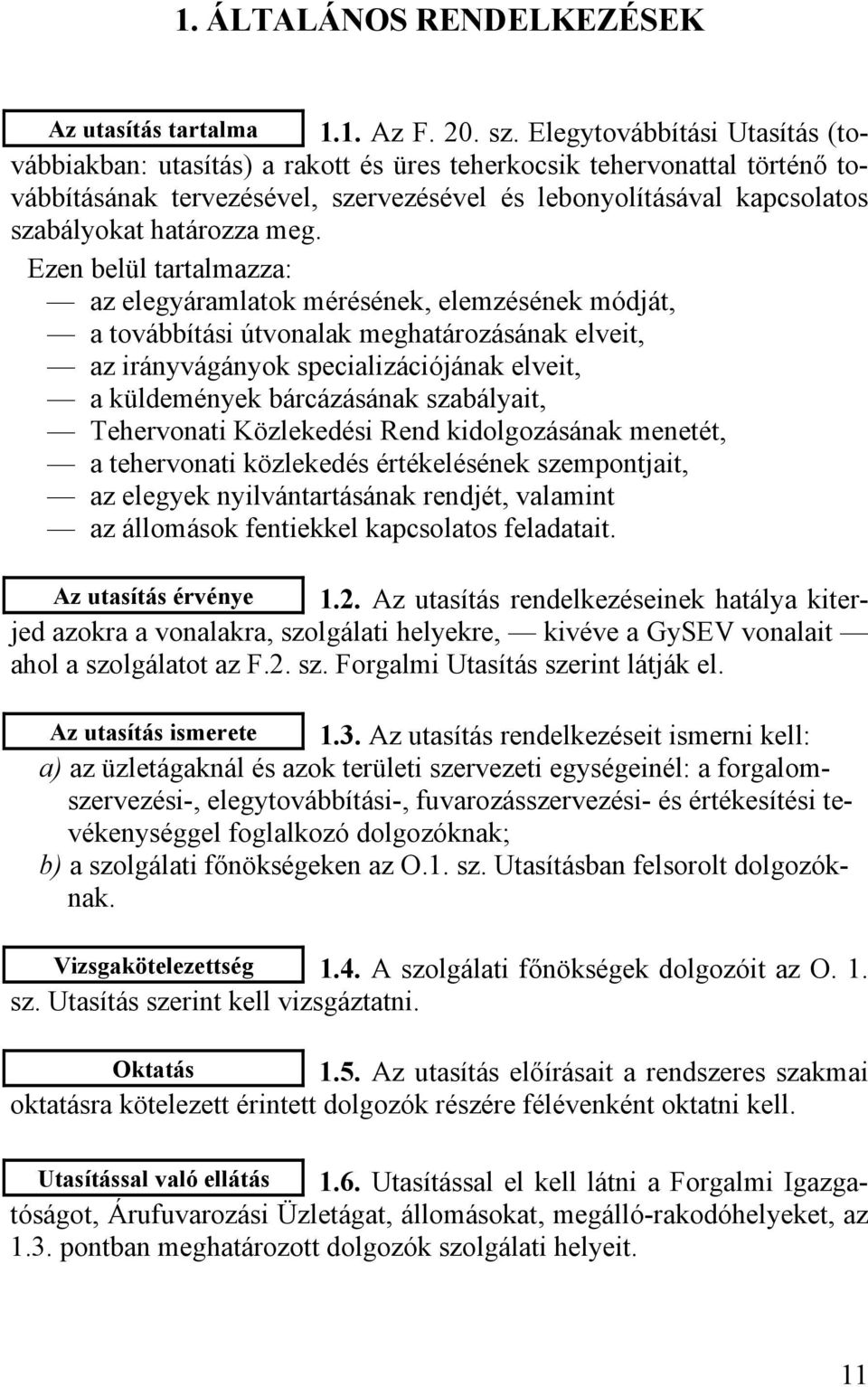 meg. Ezen belül tartalmazza: az elegyáramlatok mérésének, elemzésének módját, a továbbítási útvonalak meghatározásának elveit, az irányvágányok specializációjának elveit, a küldemények bárcázásának