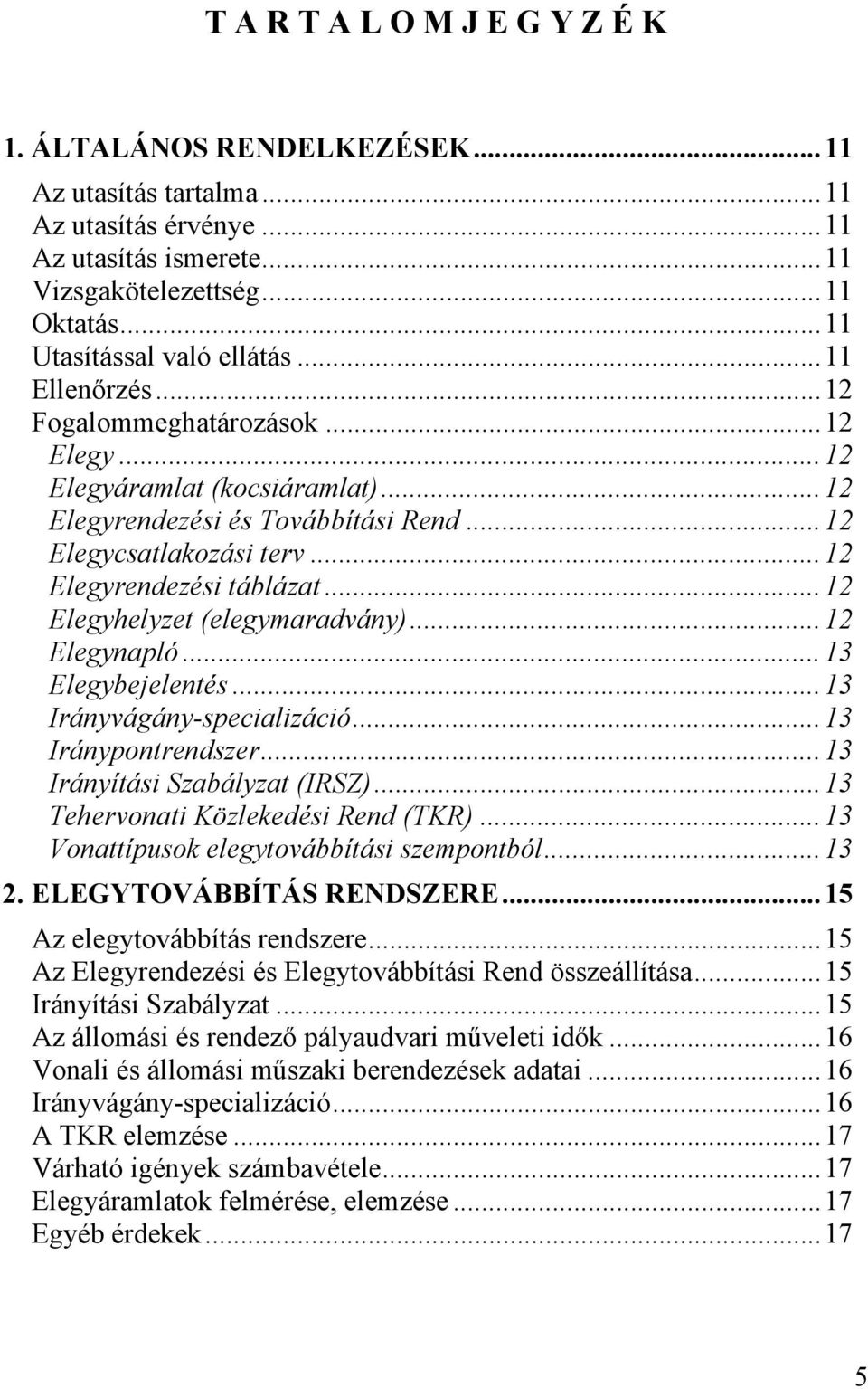 ..12 Elegyhelyzet (elegymaradvány)...12 Elegynapló...13 Elegybejelentés...13 Irányvágány-specializáció...13 Iránypontrendszer...13 Irányítási Szabályzat (IRSZ)...13 Tehervonati Közlekedési Rend (TKR).