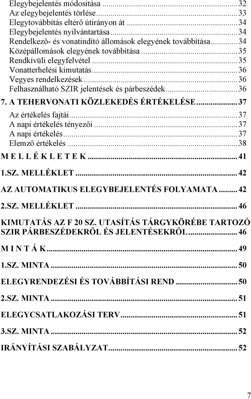 A TEHERVONATI KÖZLEKEDÉS ÉRTÉKELÉSE...37 Az értékelés fajtái...37 A napi értékelés tényezői...37 A napi értékelés...37 Elemző értékelés...38 M E L L É K L E T E K...41 1.SZ. MELLÉKLET.