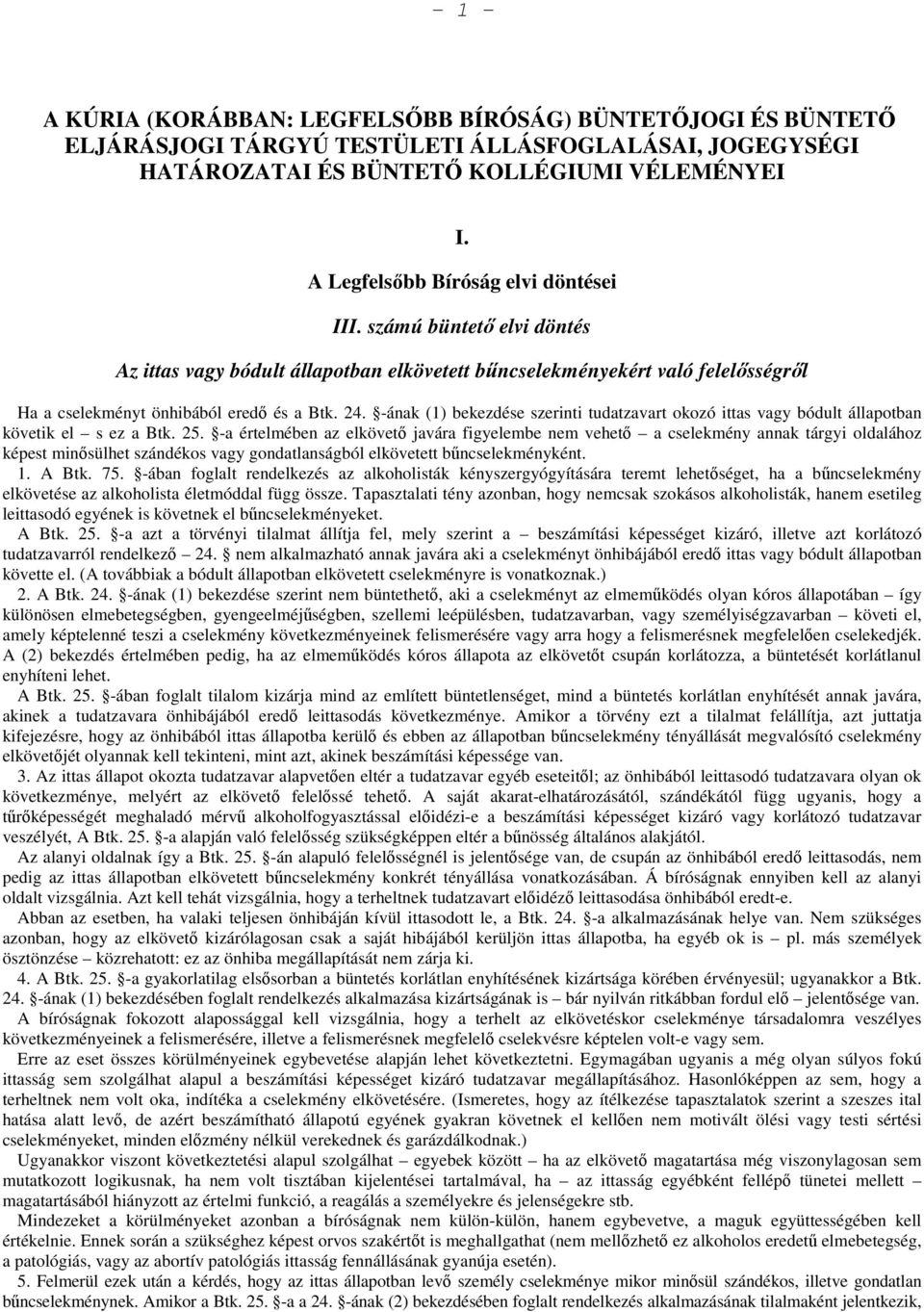 -ának (1) bekezdése szerinti tudatzavart okozó ittas vagy bódult állapotban követik el s ez a Btk. 25.