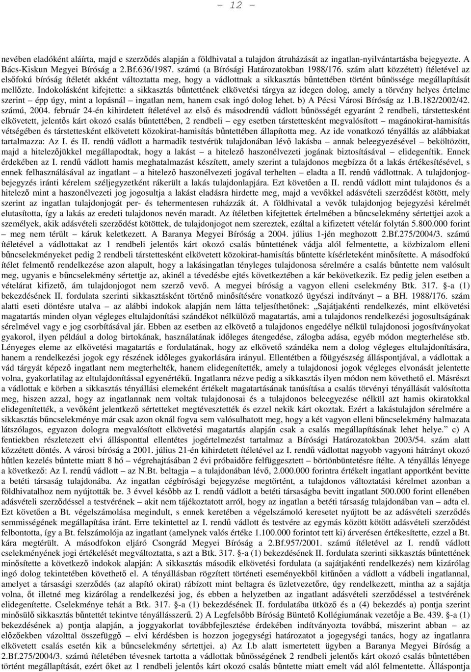 szám alatt közzétett) ítéletével az elsőfokú bíróság ítéletét akként változtatta meg, hogy a vádlottnak a sikkasztás bűntettében történt bűnössége megállapítását mellőzte.