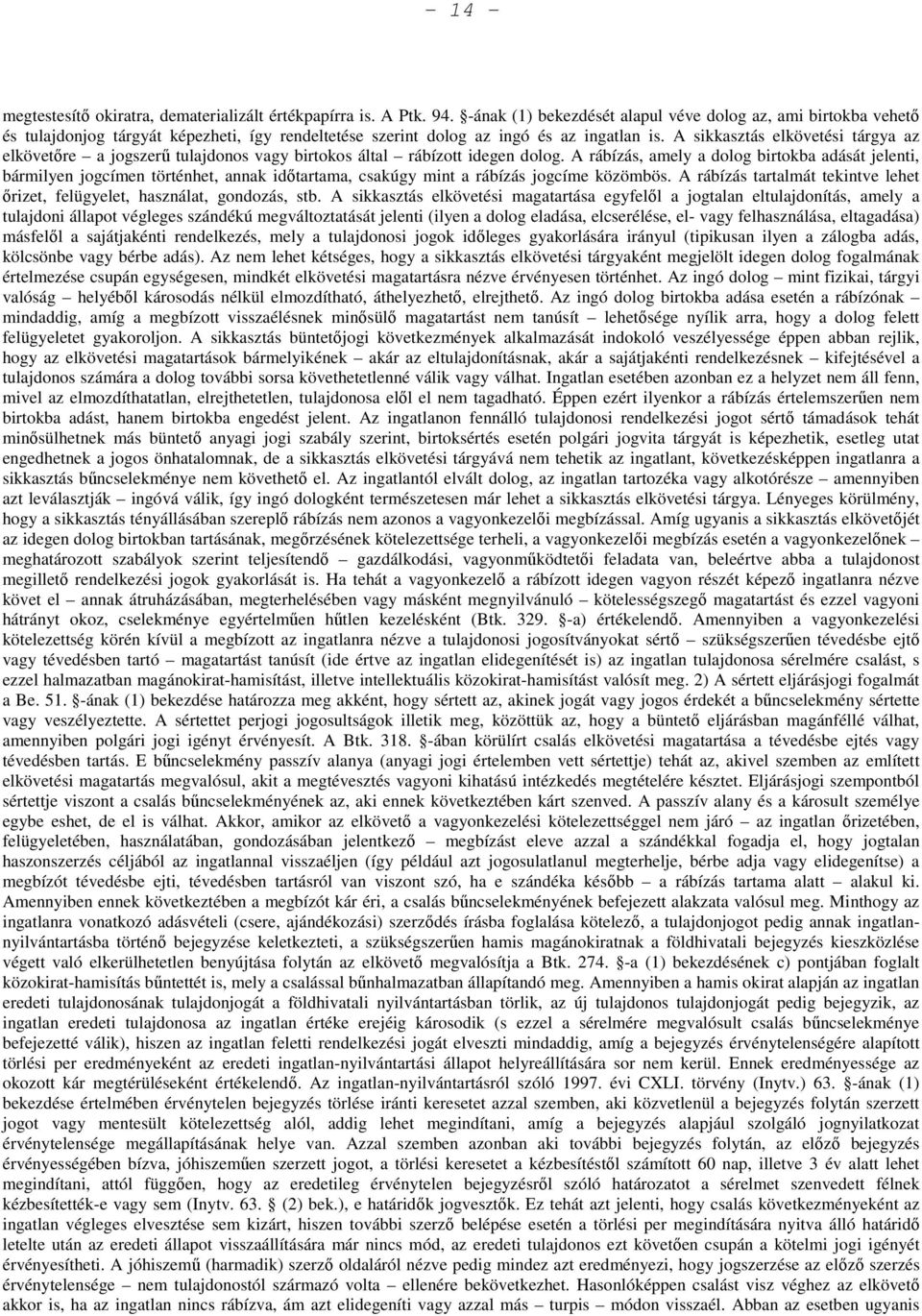 A sikkasztás elkövetési tárgya az elkövetőre a jogszerű tulajdonos vagy birtokos által rábízott idegen dolog.
