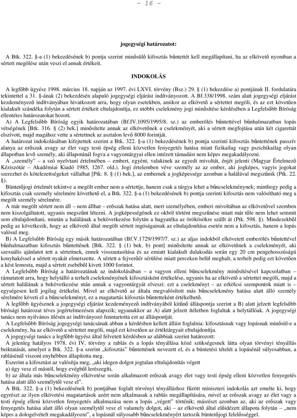 március 18. napján az 1997. évi LXVI. törvény (Bsz.) 29. (1) bekezdése a) pontjának II. fordulatára tekintettel a 31. -ának (2) bekezdésén alapuló jogegységi eljárást indítványozott. A Bf.338/1998.