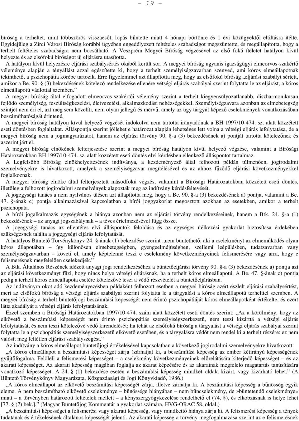 A Veszprém Megyei Bíróság végzésével az első fokú ítéletet hatályon kívül helyezte és az elsőfokú bíróságot új eljárásra utasította.