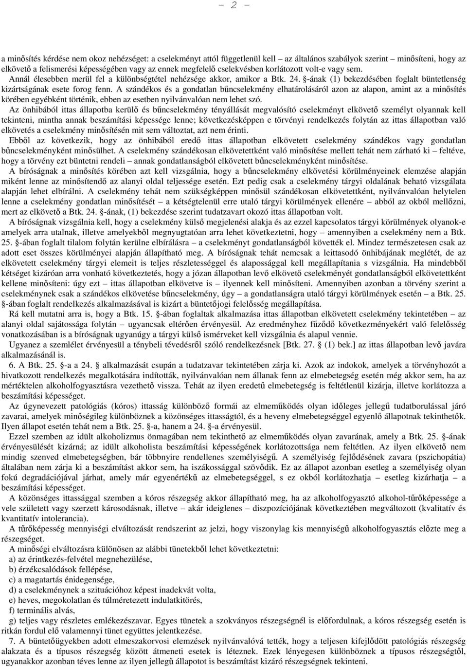 A szándékos és a gondatlan bűncselekmény elhatárolásáról azon az alapon, amint az a minősítés körében egyébként történik, ebben az esetben nyilvánvalóan nem lehet szó.