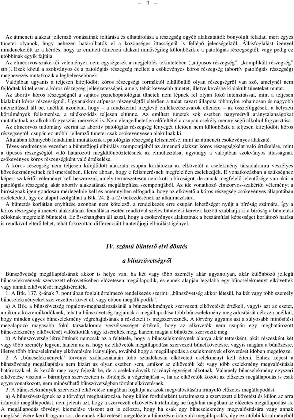 Állásfoglalást igényel mindenekelőtt az a kérdés, hogy az említett átmeneti alakzat minőségileg különbözik-e a patológiás részegségtől, vagy pedig ez utóbbinak egyik fajtája.