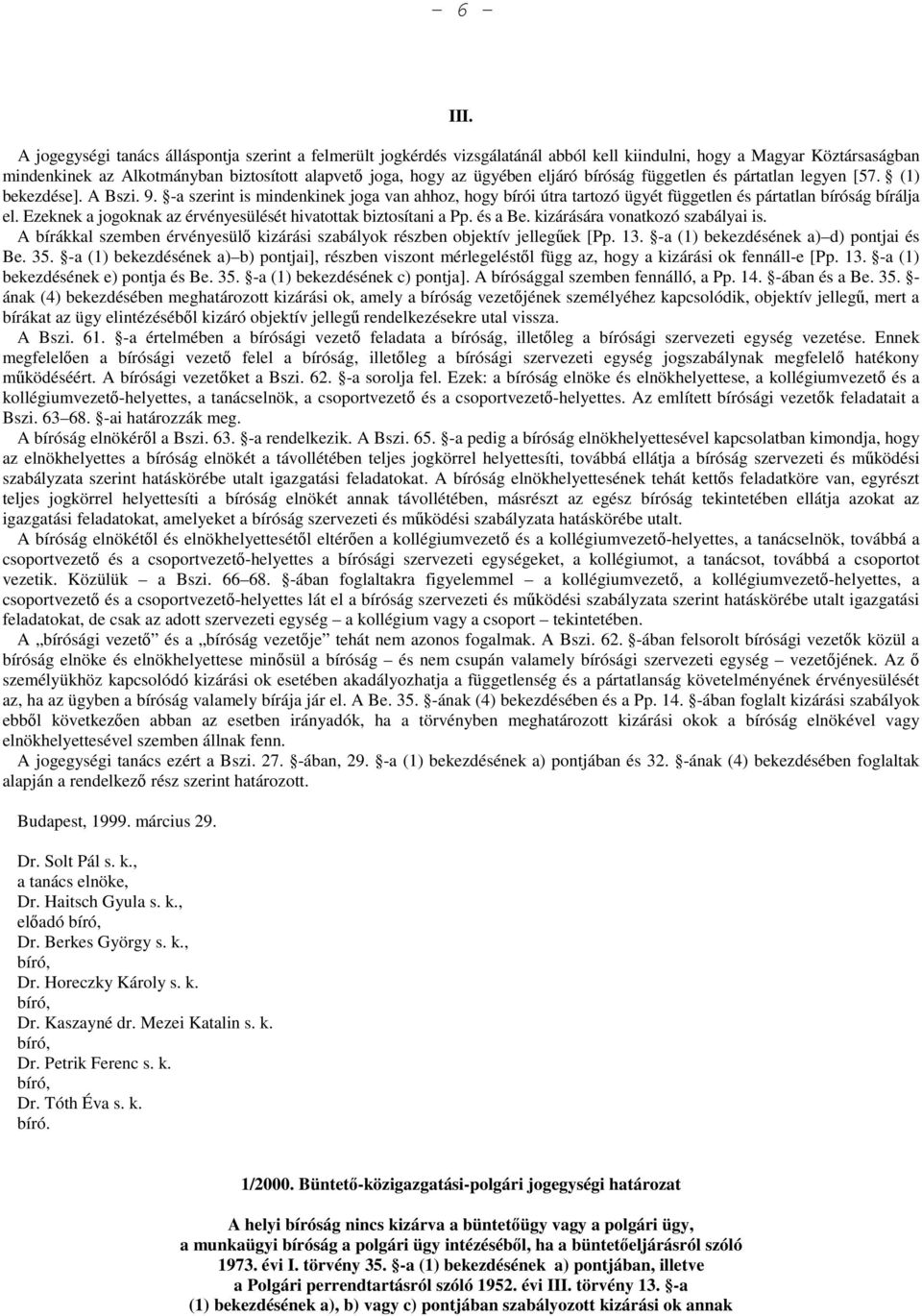 eljáró bíróság független és pártatlan legyen [57. (1) bekezdése]. A Bszi. 9. -a szerint is mindenkinek joga van ahhoz, hogy bírói útra tartozó ügyét független és pártatlan bíróság bírálja el.