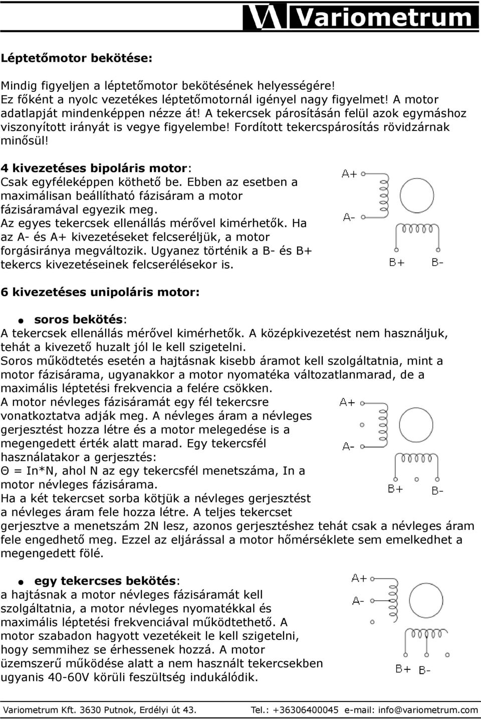 Ebben az esetben a maximálisan beállítható fázisáram a motor fázisáramával egyezik meg. Az egyes tekercsek ellenállás mérővel kimérhetők.