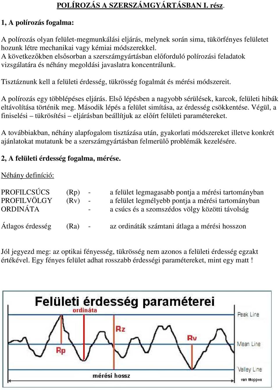 A következıkben elsısorban a szerszámgyártásban elıforduló polírozási feladatok vizsgálatára és néhány megoldási javaslatra koncentrálunk.