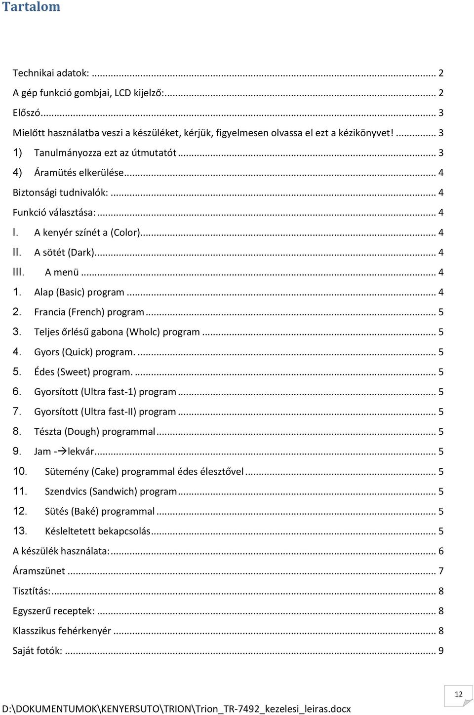 .. 4 1. Alap (Basic) program... 4 2. Francia (French) program... 5 3. Teljes őrlésű gabona (Wholc) program... 5 4. Gyors (Quick) program.... 5 5. Édes (Sweet) program.... 5 6.