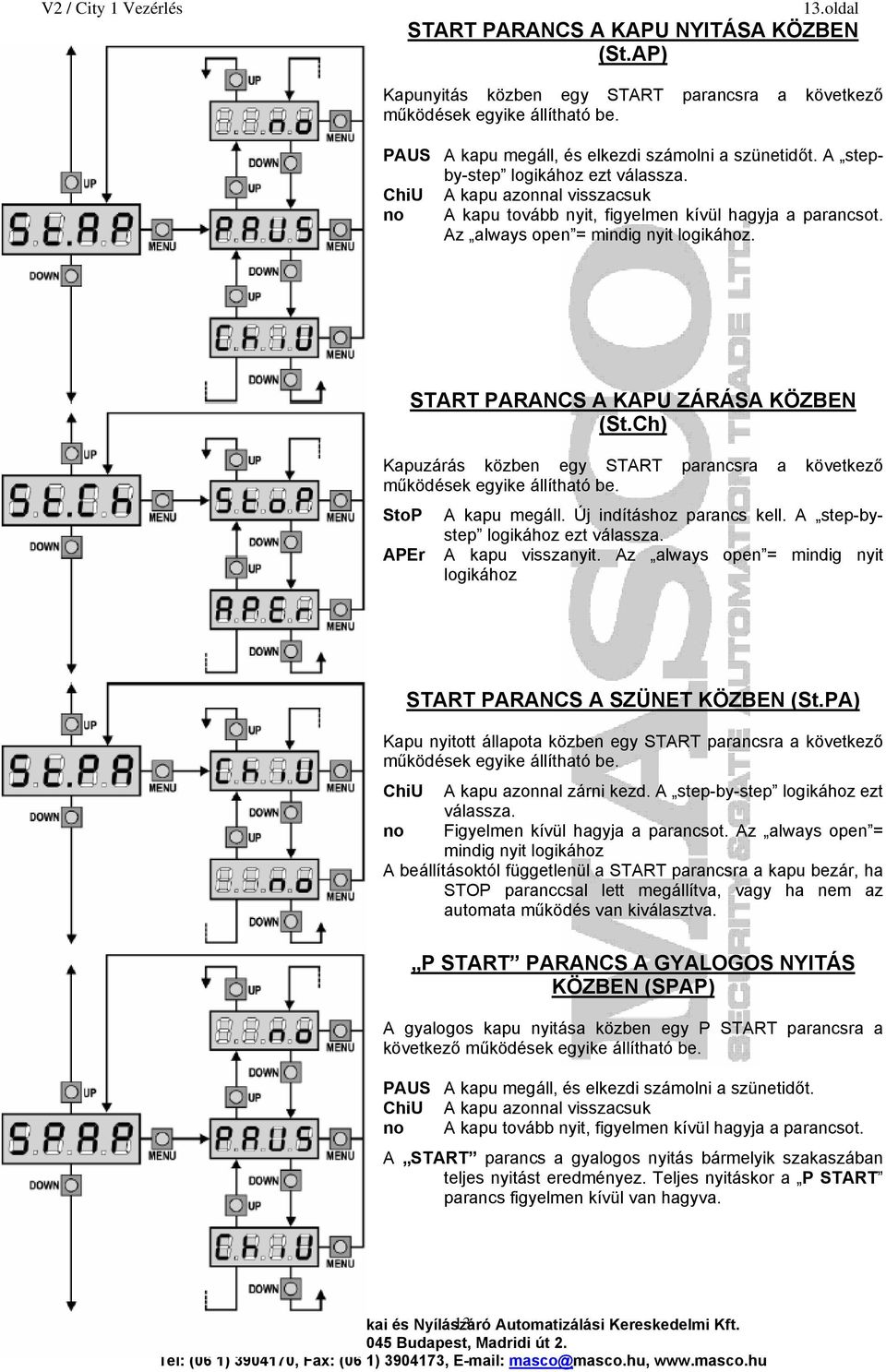 START PARANCS A KAPU ZÁRÁSA KÖZBEN (St.Ch) Kapuzárás közben egy START parancsra a következő működések egyike állítható be. StoP APEr A kapu megáll. Új indításhoz parancs kell.