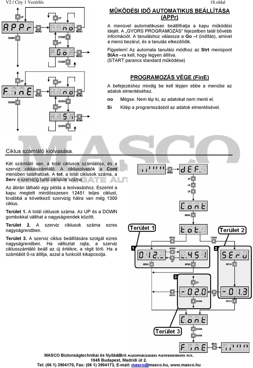 (START parancs standard működése) PROGRAMOZÁS VÉGE (FinE) A befejezéshez mindig be kell lépjen ebbe a menübe az adatok elmentéséhez. Si Mégse. Nem lép ki, az adatokat nem menti el.