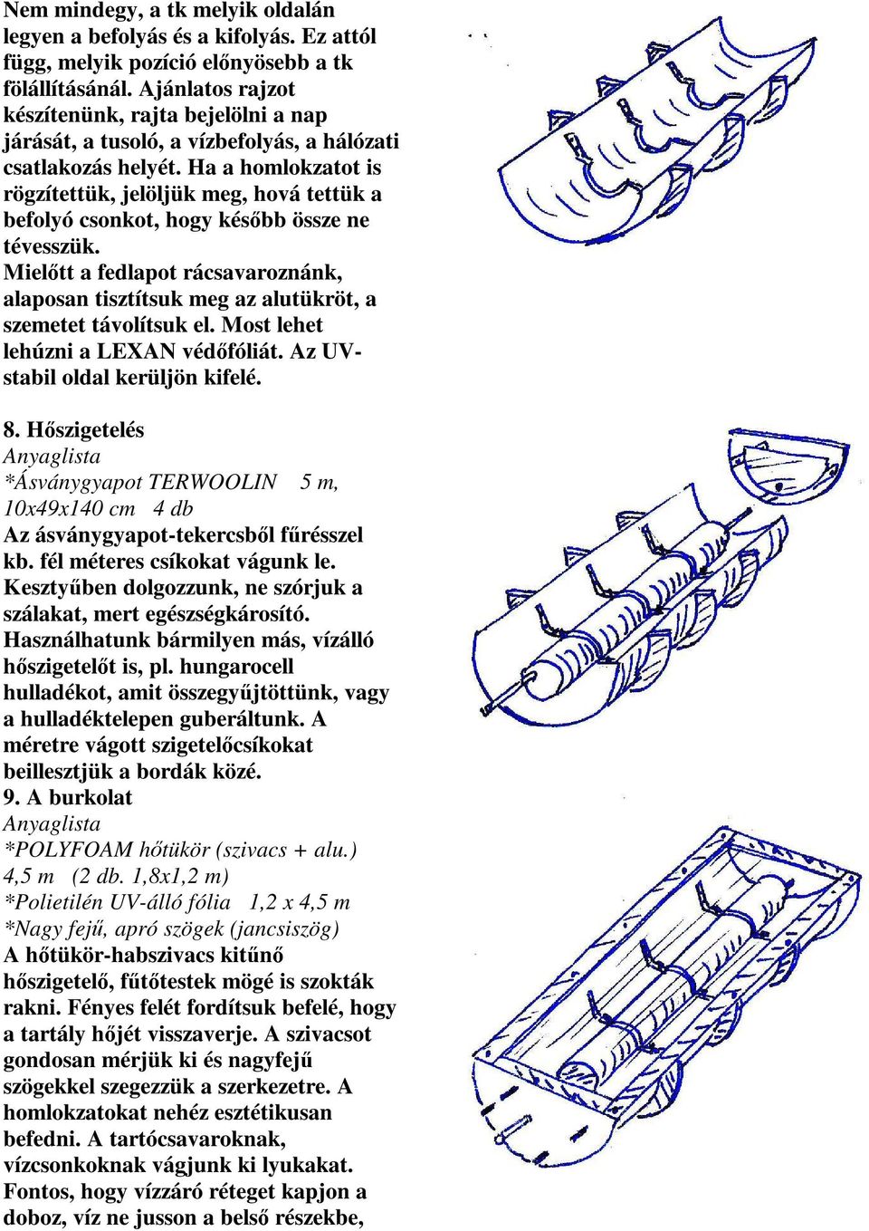 Ha a homlokzatot is rögzítettük, jelöljük meg, hová tettük a befolyó csonkot, hogy kés" bb össze ne tévesszük.