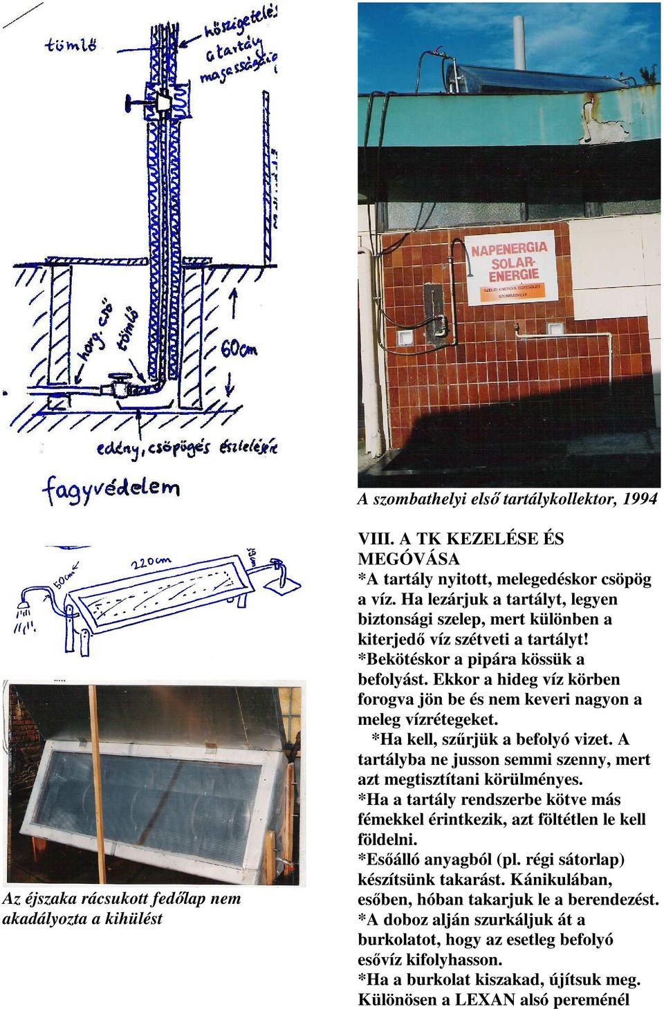 Ekkor a hideg víz körben forogva jön be és nem keveri nagyon a meleg vízrétegeket. *Ha kell, sz. rjük a befolyó vizet. A tartályba ne jusson semmi szenny, mert azt megtisztítani körülményes.