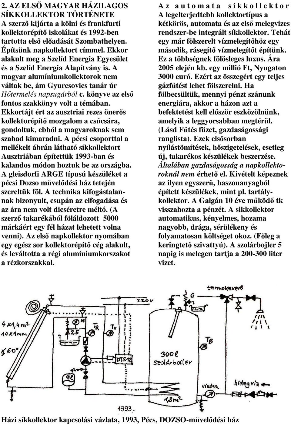 könyve az els fontos szakkönyv volt a témában. Ekkortájt ért az ausztriai rezes öner s kollektorépít mozgalom a csúcsára, gondoltuk, ebb l a magyaroknak sem szabad kimaradni.