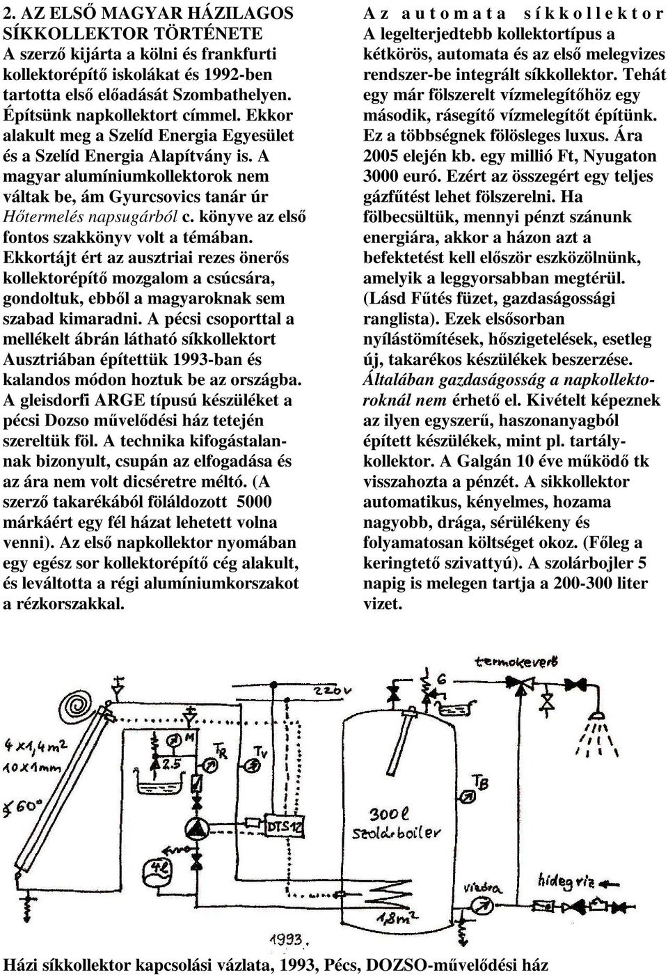 könyve az els fontos szakkönyv volt a témában. Ekkortájt ért az ausztriai rezes öner s kollektorépít mozgalom a csúcsára, gondoltuk, ebb l a magyaroknak sem szabad kimaradni.