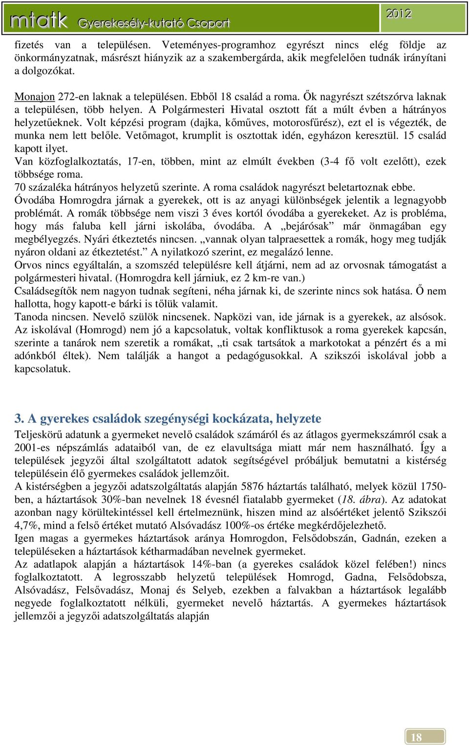 Volt képzési program (dajka, kőműves, motorosfűrész), ezt el is végezték, de munka nem lett belőle. Vetőmagot, krumplit is osztottak idén, egyházon keresztül. 15 család kapott ilyet.