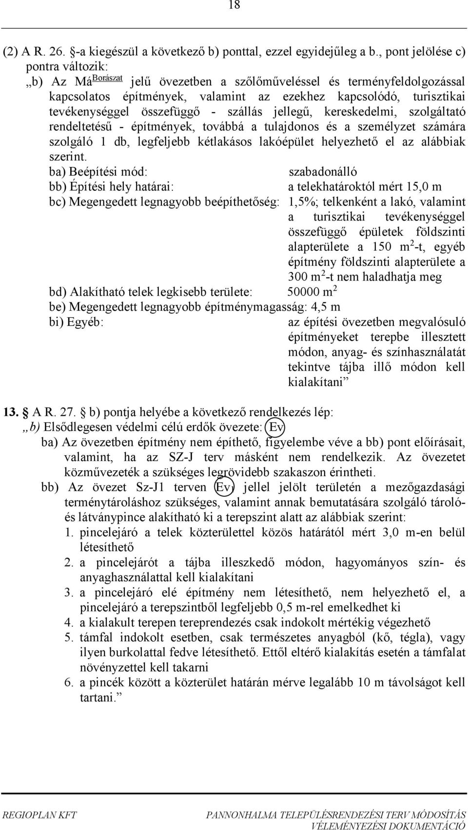 összefüggő - szállás jellegű, kereskedelmi, szolgáltató rendeltetésű - építmények, továbbá a tulajdonos és a személyzet számára szolgáló 1 db, legfeljebb kétlakásos lakóépület helyezhető el az