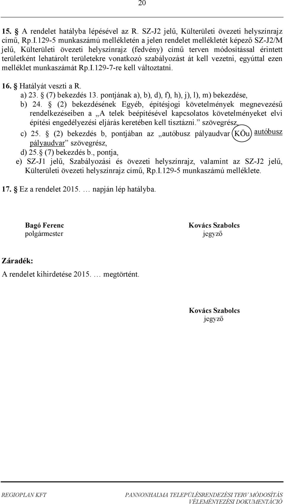 vonatkozó szabályozást át kell vezetni, egyúttal ezen melléklet munkaszámát Rp.I.129-7-re kell változtatni. 16. Hatályát veszti a R. a) 23. (7) bekezdés 13.