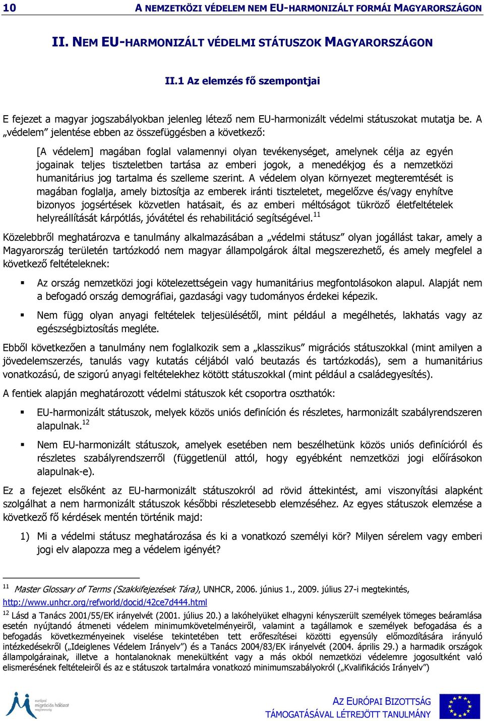 A védelem jelentése ebben az összefüggésben a következő: [A védelem] magában foglal valamennyi olyan tevékenységet, amelynek célja az egyén jogainak teljes tiszteletben tartása az emberi jogok, a