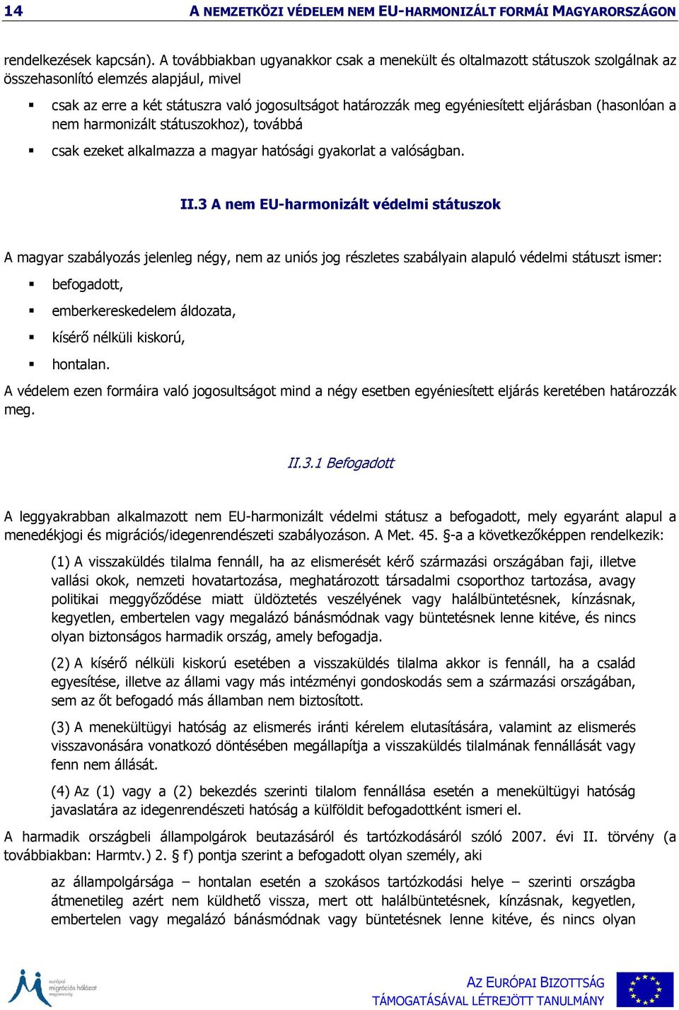 eljárásban (hasonlóan a nem harmonizált státuszokhoz), továbbá csak ezeket alkalmazza a magyar hatósági gyakorlat a valóságban. II.