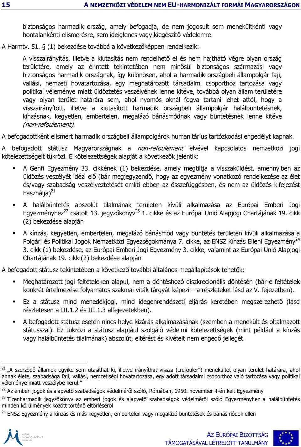 (1) bekezdése továbbá a következőképpen rendelkezik: A visszairányítás, illetve a kiutasítás nem rendelhető el és nem hajtható végre olyan ország területére, amely az érintett tekintetében nem