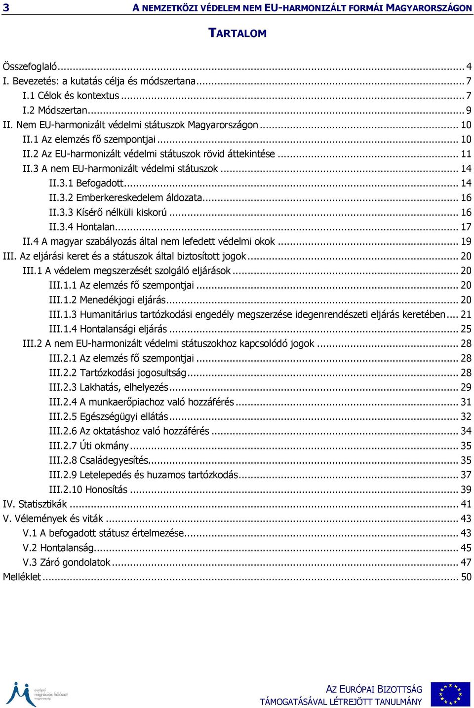 3 A nem EU-harmonizált védelmi státuszok... 14 II.3.1 Befogadott... 14 II.3.2 Emberkereskedelem áldozata... 16 II.3.3 Kísérő nélküli kiskorú... 16 II.3.4 Hontalan... 17 II.