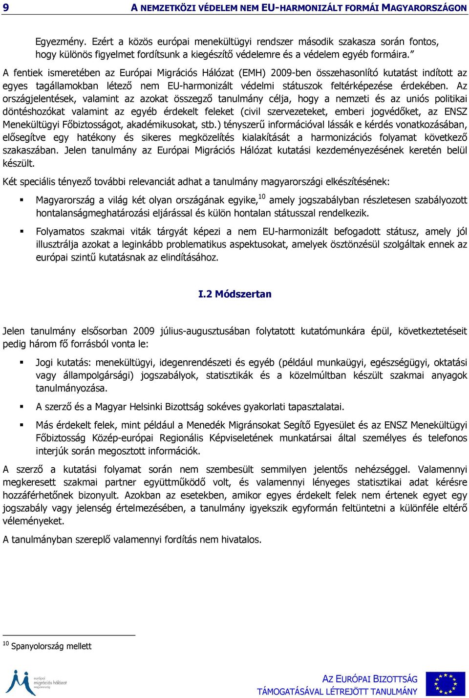 A fentiek ismeretében az Európai Migrációs Hálózat (EMH) 2009-ben összehasonlító kutatást indított az egyes tagállamokban létező nem EU-harmonizált védelmi státuszok feltérképezése érdekében.