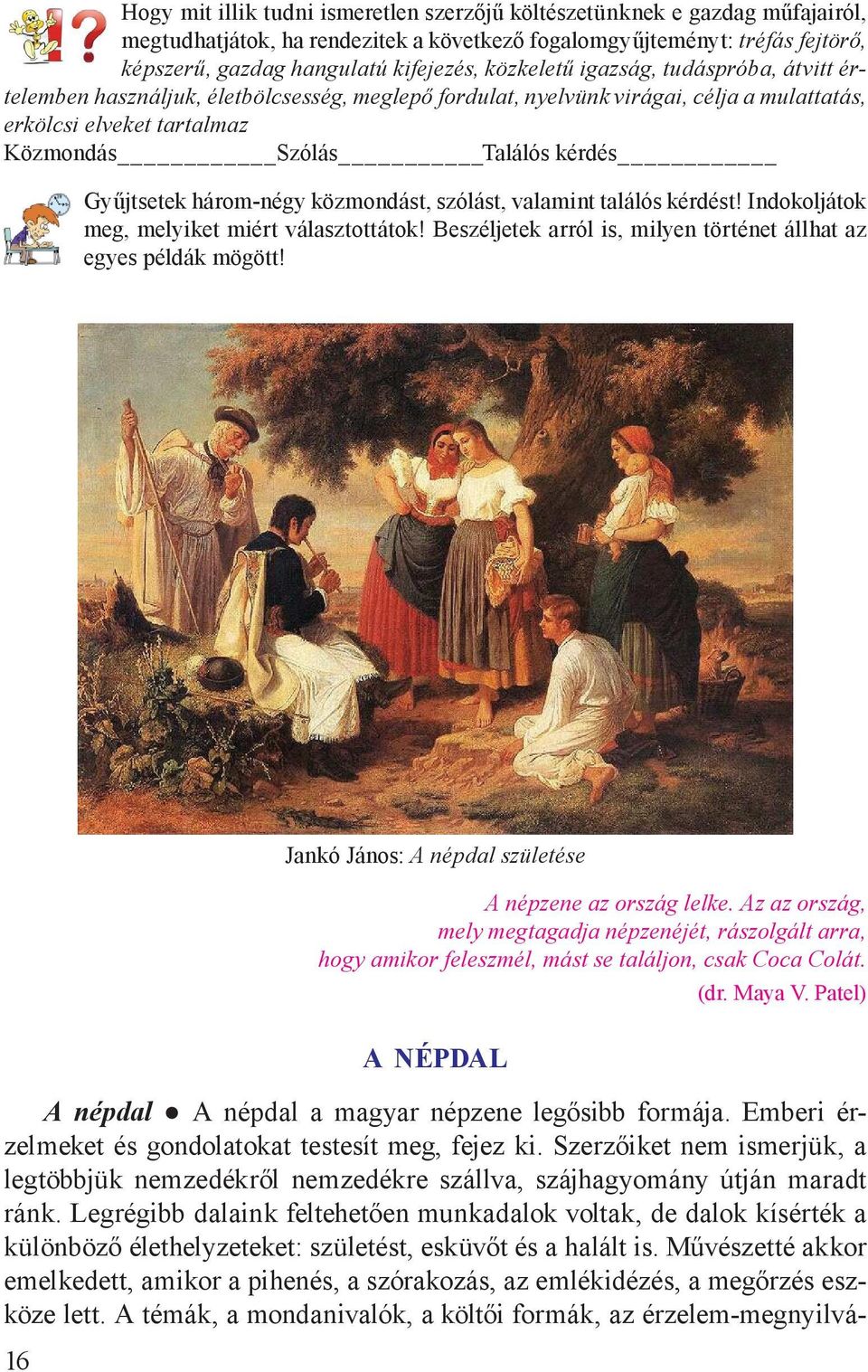 Gyűjtsetek három-négy közmondást, szólást, valamint találós kérdést! Indokoljátok meg, melyiket miért választottátok! Beszéljetek arról is, milyen történet állhat az egyes példák mögött!