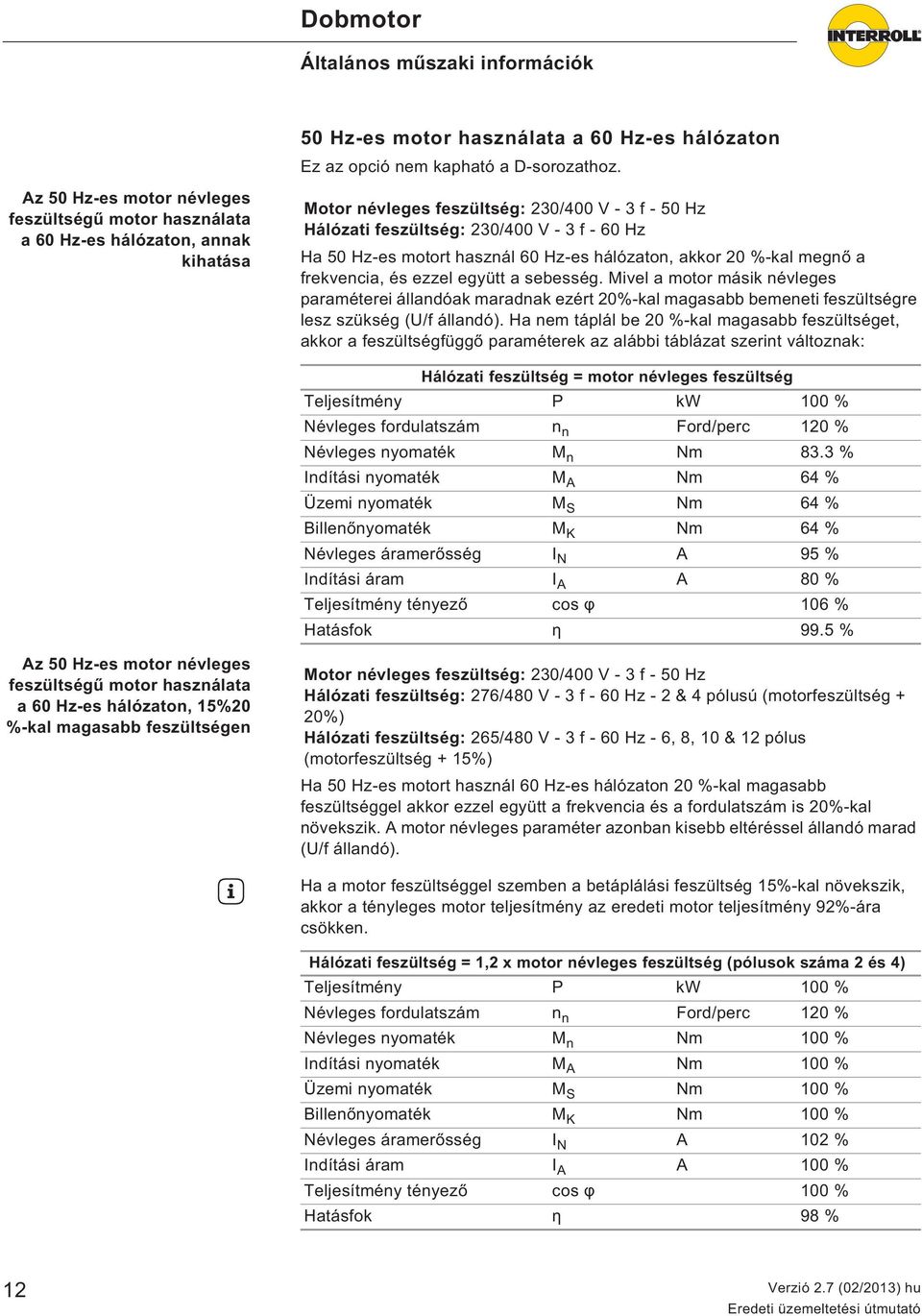 motort használ 60 Hz-es hálózaton, akkor 20 %-kal megn a frekvencia, és ezzel együtt a sebesség.