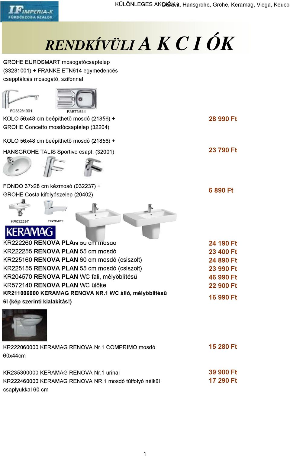 (32001) 28 990 Ft 23 790 Ft FONDO 37x28 cm kézmosó (032237) + GROHE Costa kifolyószelep (20402) 6 890 Ft KR222260 RENOVA PLAN 60 cm mosdó KR222255 RENOVA PLAN 55 cm mosdó KR225160 RENOVA PLAN 60 cm