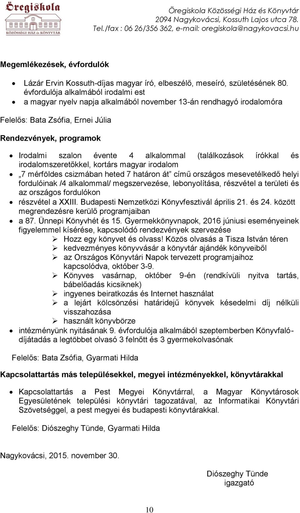 (találkozások írókkal és irodalomszeretőkkel, kortárs magyar irodalom 7 mérföldes csizmában heted 7 határon át című országos mesevetélkedő helyi fordulóinak /4 alkalommal/ megszervezése,