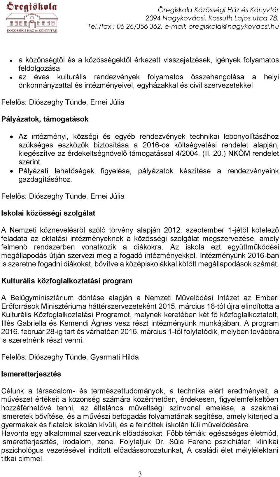 alapján, kiegészítve az érdekeltségnövelő támogatással 4/2004. (II. 20.) NKÖM rendelet szerint. Pályázati lehetőségek figyelése, pályázatok készítése a rendezvényeink gazdagításához.