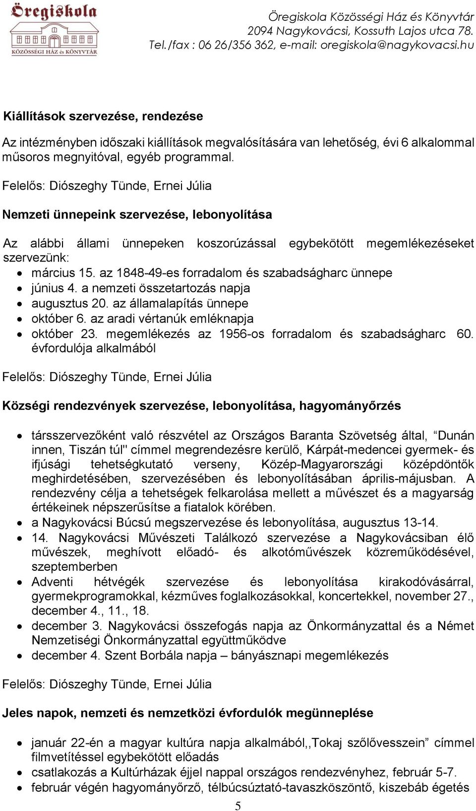 a nemzeti összetartozás napja augusztus 20. az államalapítás ünnepe október 6. az aradi vértanúk emléknapja október 23. megemlékezés az 1956-os forradalom és szabadságharc 60.