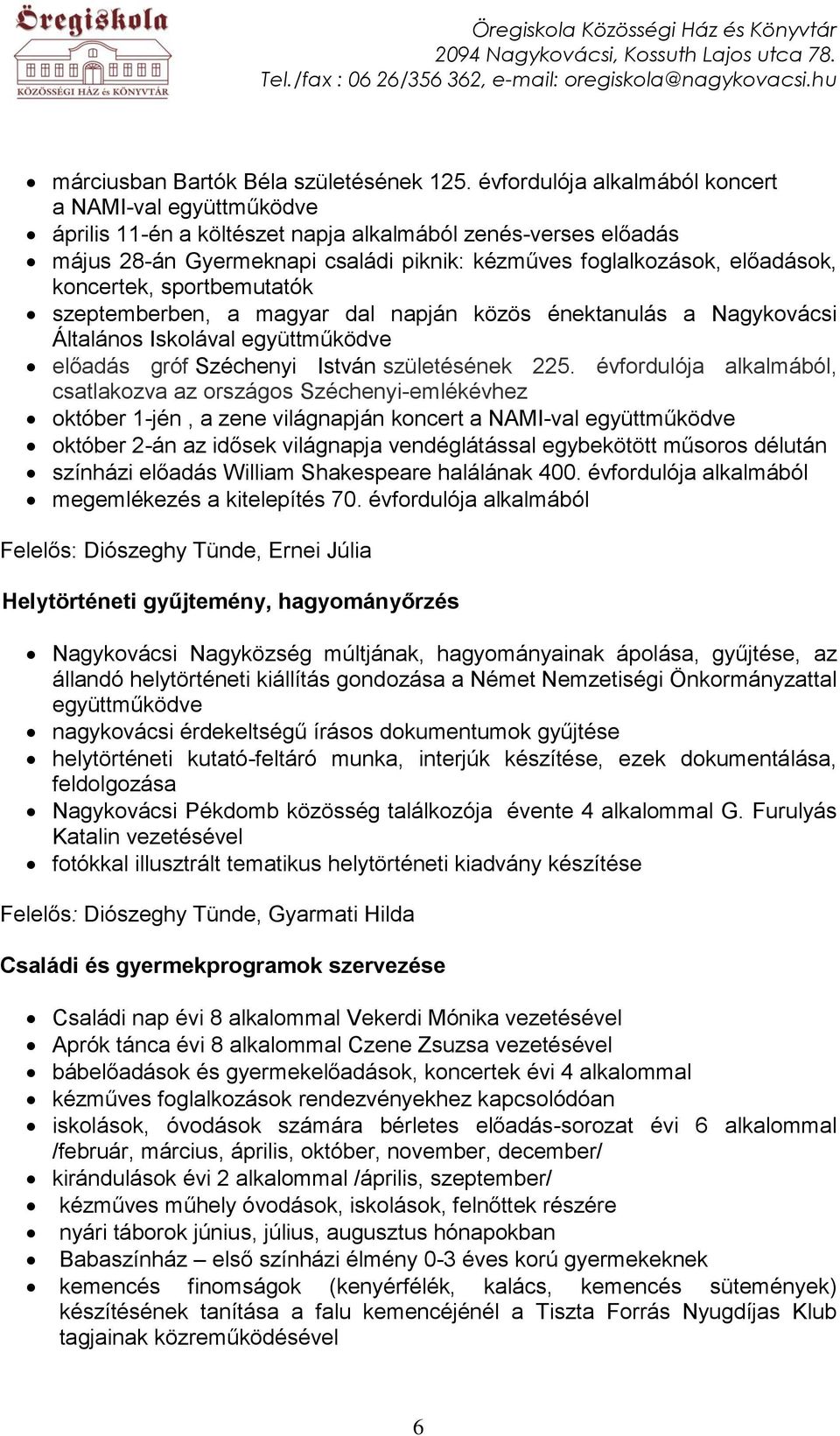 koncertek, sportbemutatók szeptemberben, a magyar dal napján közös énektanulás a Nagykovácsi Általános Iskolával együttműködve előadás gróf Széchenyi István születésének 225.