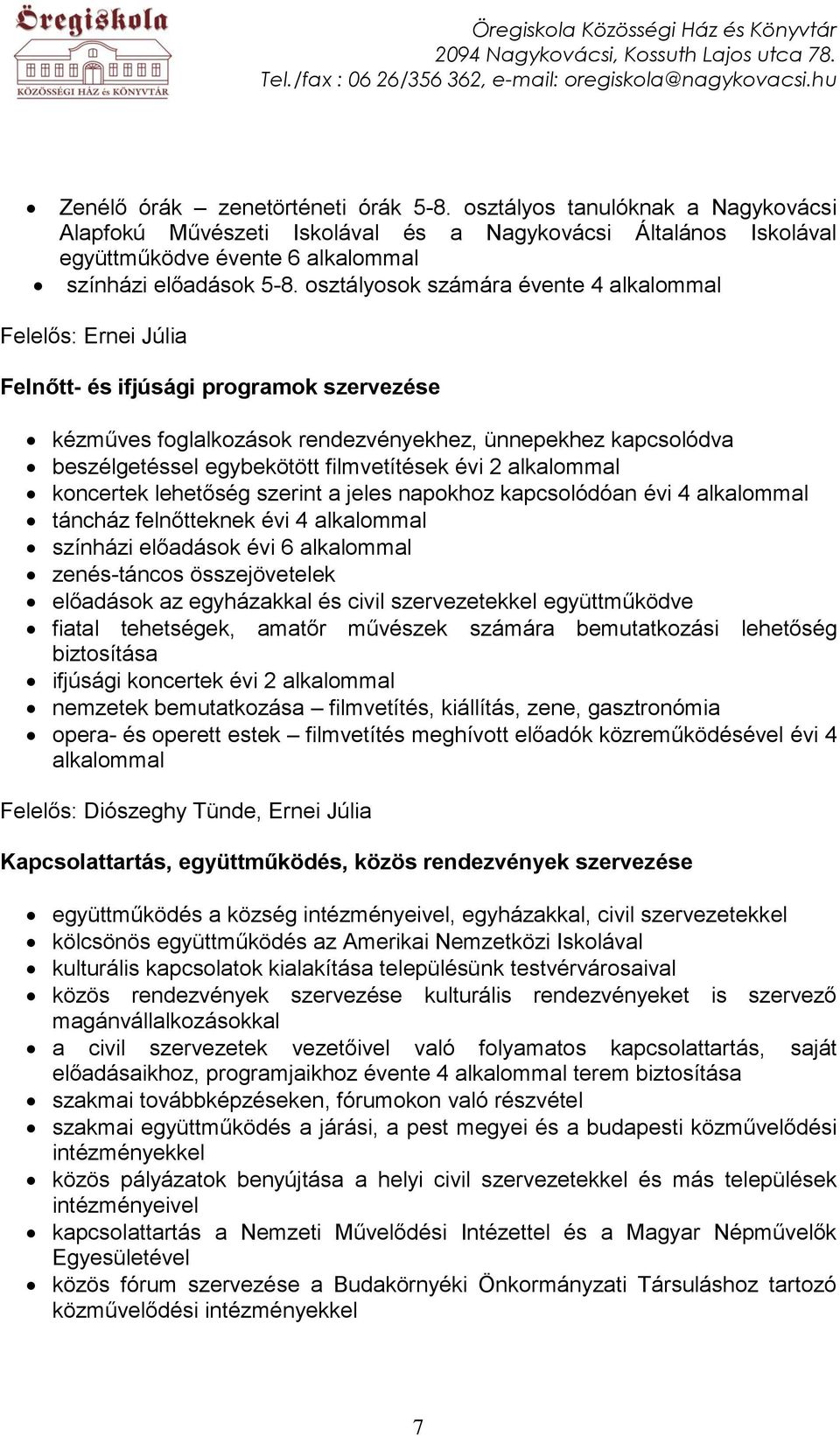 filmvetítések évi 2 alkalommal koncertek lehetőség szerint a jeles napokhoz kapcsolódóan évi 4 alkalommal táncház felnőtteknek évi 4 alkalommal színházi előadások évi 6 alkalommal zenés-táncos
