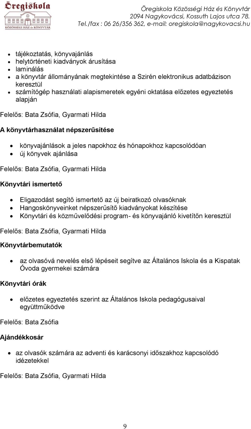 az új beiratkozó olvasóknak Hangoskönyveinket népszerűsítő kiadványokat készítése Könyvtári és közművelődési program- és könyvajánló kivetítőn keresztül Könyvtárbemutatók az olvasóvá nevelés első