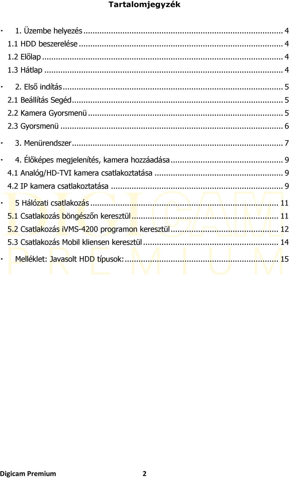 1 Analóg/HD-TVI kamera csatlakoztatása... 9 4.2 IP kamera csatlakoztatása... 9 5 Hálózati csatlakozás... 11 5.