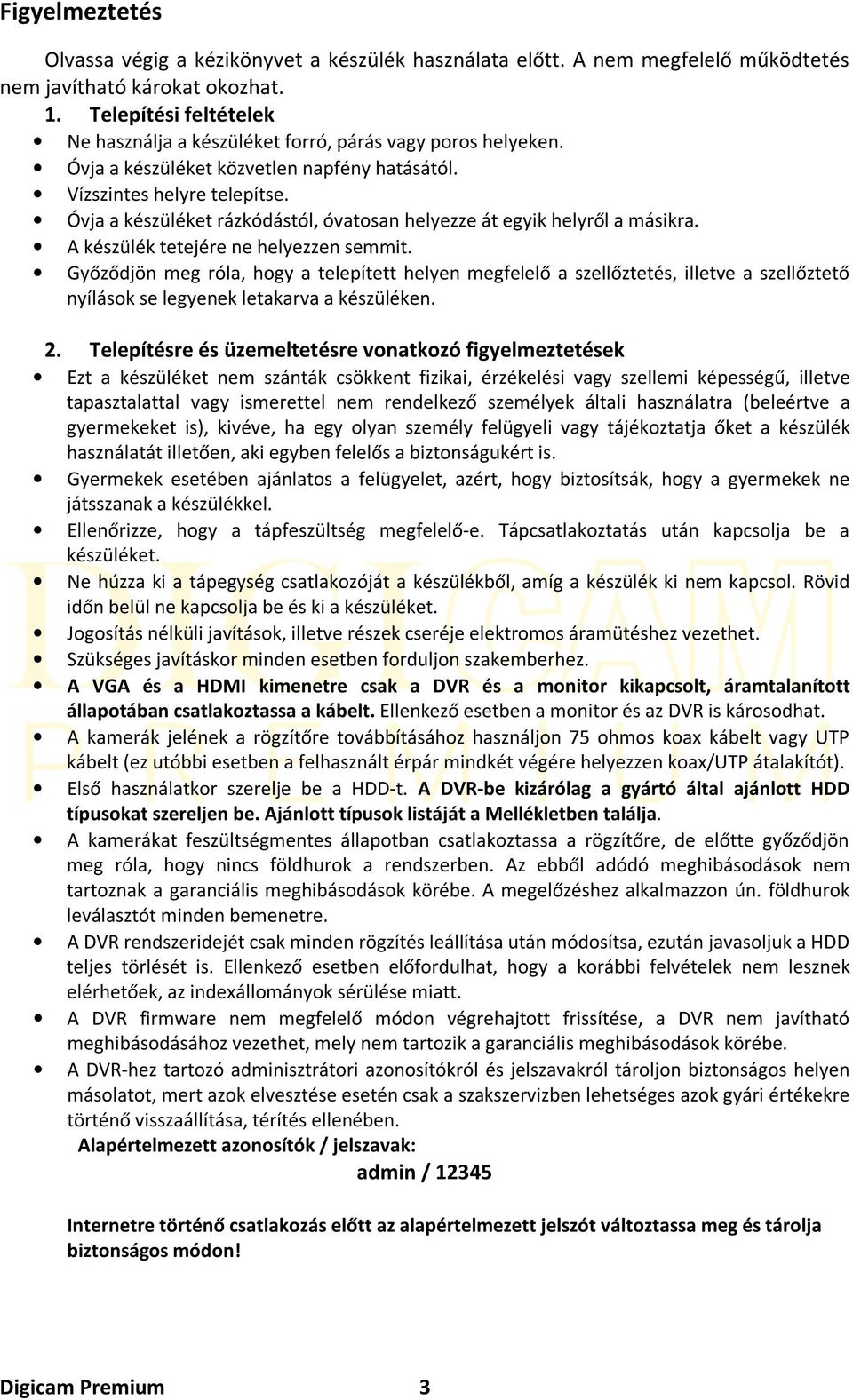 Óvja a készüléket rázkódástól, óvatosan helyezze át egyik helyről a másikra. A készülék tetejére ne helyezzen semmit.