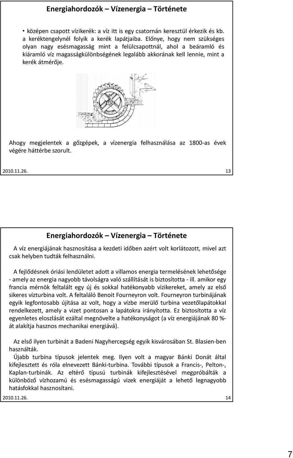 Ahogy megjelentek a gőzgépek, a vízenergia felhasználása az 1800-as évek végére háttérbe szorult. 2010.11.26.