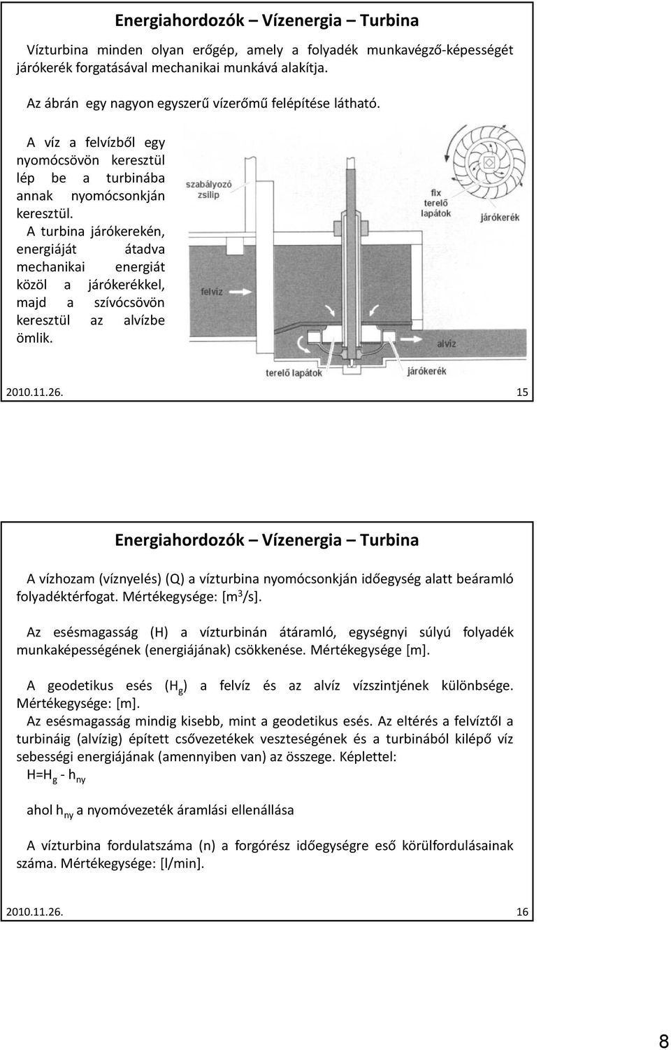 A turbina járókerekén, energiáját átadva mechanikai energiát közöl a járókerékkel, majd a szívócsövön keresztül az alvízbe ömlik. 2010.11.26.