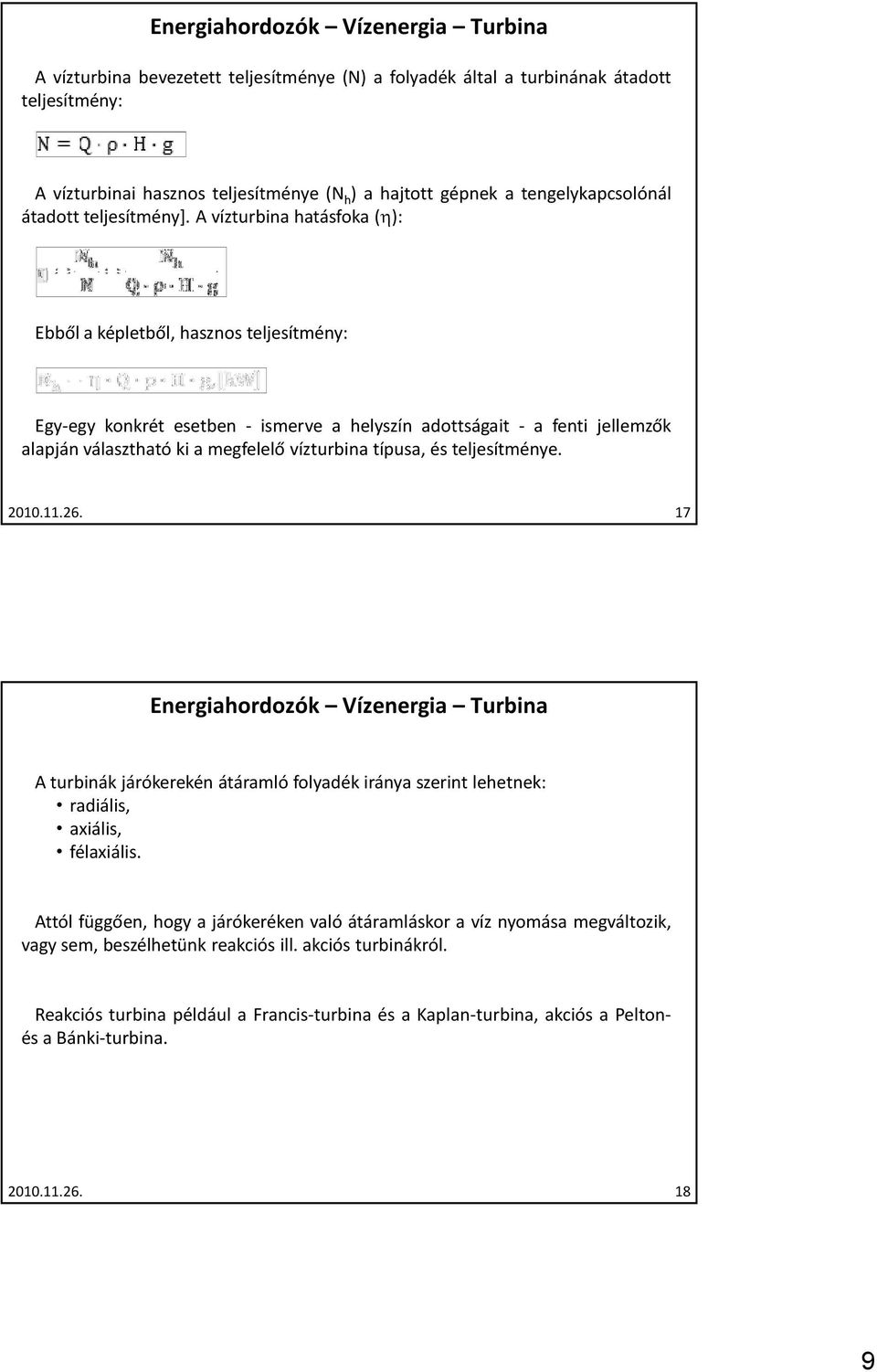 A vízturbina hatásfoka (η): Ebből a képletből, hasznos teljesítmény: Egy-egy konkrét esetben - ismerve a helyszín adottságait - a fenti jellemzők alapján választható ki a megfelelő vízturbina típusa,