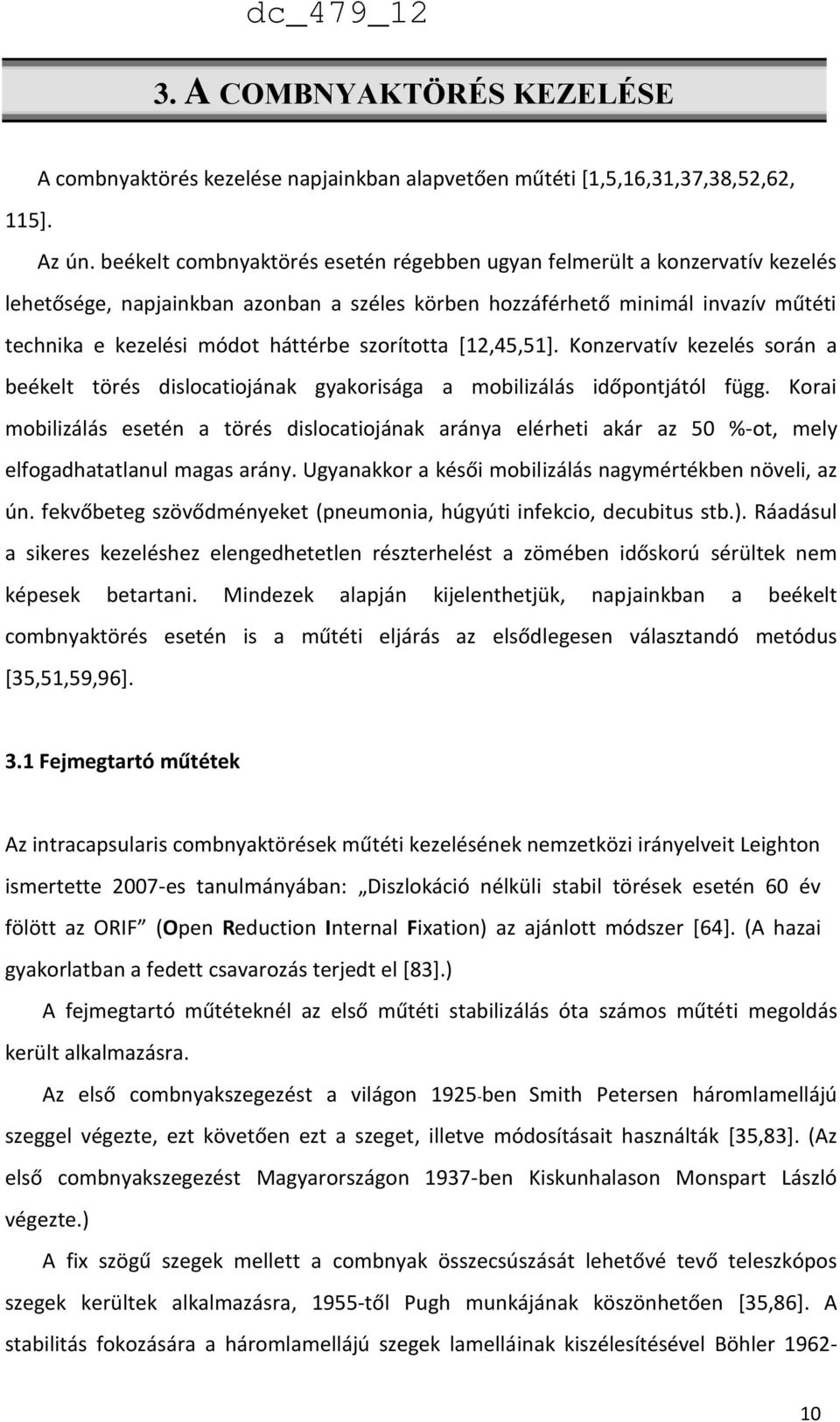 szorította [12,45,51]. Konzervatív kezelés során a beékelt törés dislocatiojának gyakorisága a mobilizálás időpontjától függ.