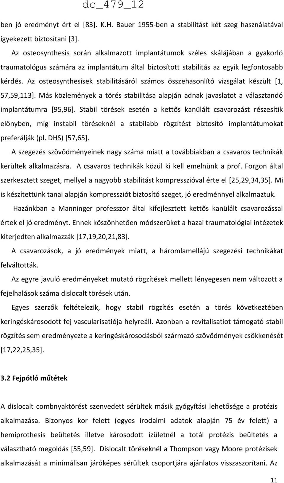 Az osteosynthesisek stabilitásáról számos összehasonlító vizsgálat készült [1, 57,59,113]. Más közlemények a törés stabilitása alapján adnak javaslatot a választandó implantátumra [95,96].