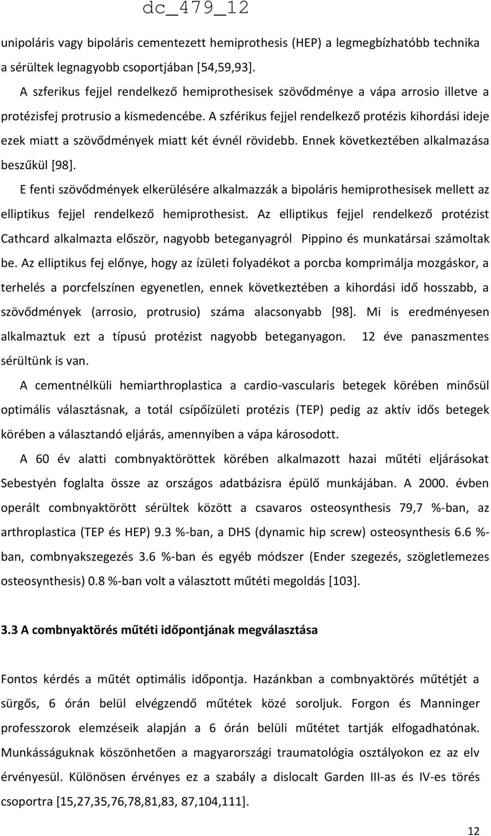 A szférikus fejjel rendelkező protézis kihordási ideje ezek miatt a szövődmények miatt két évnél rövidebb. Ennek következtében alkalmazása beszűkül [98].